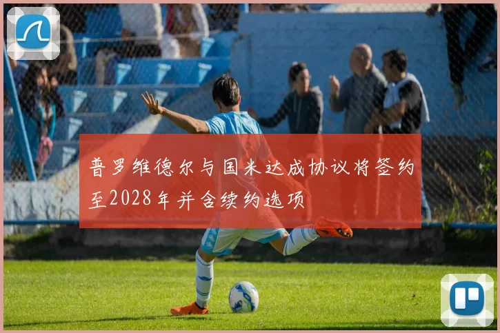 普罗维德尔与国米达成协议将签约至2028年并含续约选项