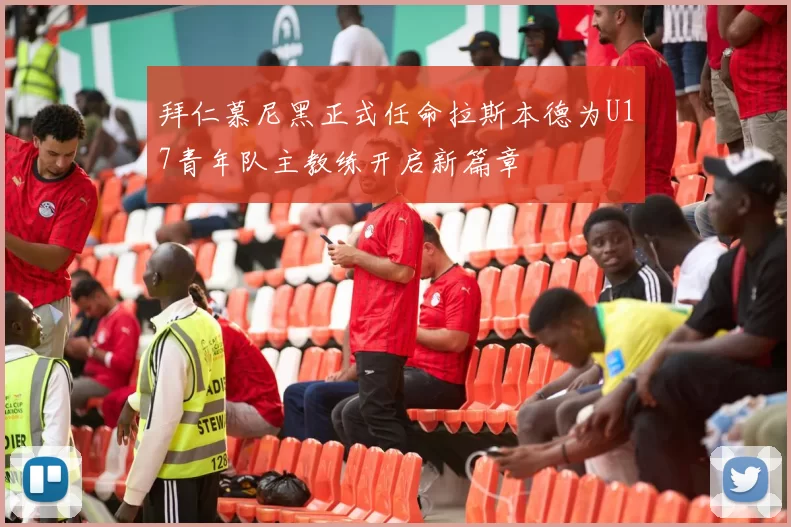 拜仁慕尼黑正式任命拉斯本德为U17青年队主教练开启新篇章